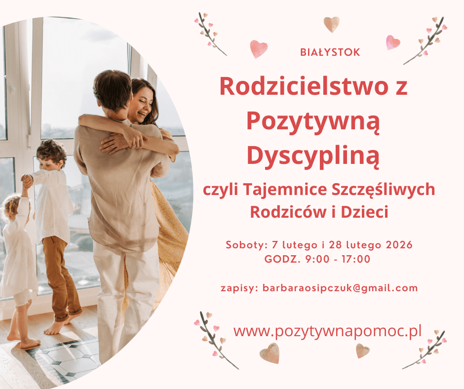 Rodzicielstwo z Pozytywną Dyscypliną, czyli tajemnice szczęśliwych rodziców i dzieci. Białystok - 7 i 28 lutego 2026